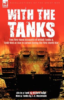 With the Tanks: Two First-Hand Accounts of British Tanks & Tank-Men at War in Europe During the First World War---Life in a Tank by Ri (Hardback)