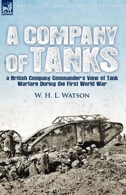 A Company of Tanks: A British Company Commander's View of Tank Warfare During the First World War (Paperback)