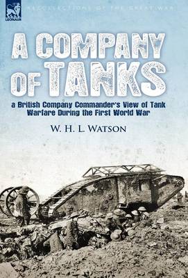 A Company of Tanks: a British Company Commander's View of Tank Warfare During the First World War (Hardback)