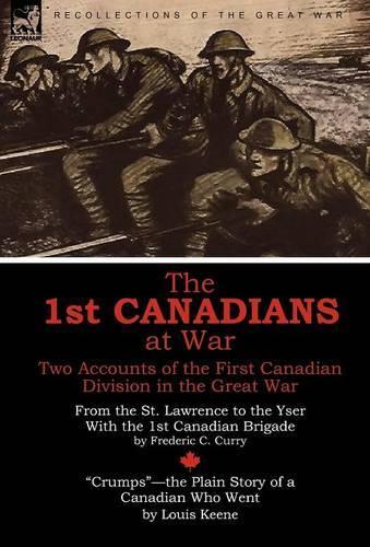 The 1st Canadians at War: Two Accounts of the First Canadian Division in the Great War (Hardback)