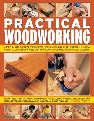 Practical Woodworking: A Step-by-step Guide to Working with Wood, with Over 60 Techniques and a Full Guide to Tools, Shown in 650 Easy-to-follow Photographs and Diagrams (Paperback)