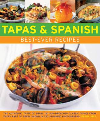 Tapas & Spanish Best-Ever Recipes: The Authentic Tatse of Spain: 130 Sun-Drenched Classic Dishes from Every Part of Spain, Shown in 230 Stunning Photographs (Paperback)