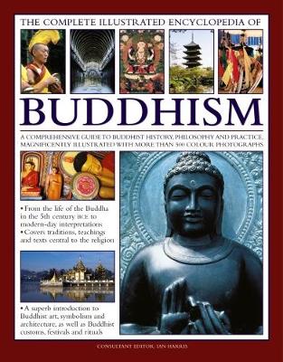 The Complete Illustrated Encyclopedia of Buddhism: A Comprehensive Guide to Buddhist History, Philosophy and Practice, Magnificently Illustrated with More Than 500 Photographs (Paperback)