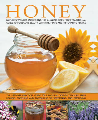 Honey: Nature's Wonder Ingredient: 100 Amazing Uses from Traditional Cures to Food and Beauty, with Tips, Hints and 40 Tempting Recipes (Paperback)