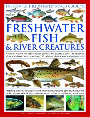 Complete Illustrated World Guide to Freshwater Fish & River Creatures (Hardback)