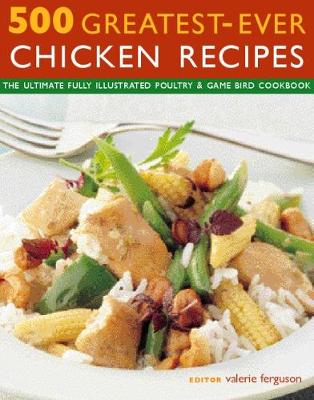 500 Greatest-Ever Chicken Recipes: The ultimate fully-illustrated poultry & game bird cookbook (Paperback)