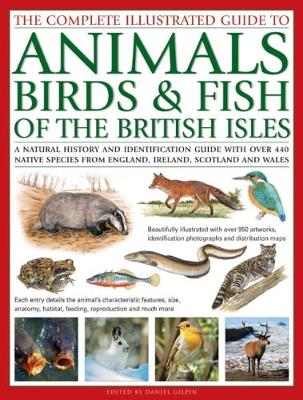 The Animals, Birds & Fish of British Isles, Complete Illustrated Guide to: A natural history and identification guide with over 440 native species from England, Ireland, Scotland and Wales, beautifully illustrated with over 950 artworks (Hardback)