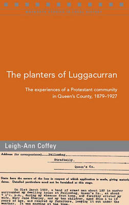 The Planters of Luggacurran, Co. Laois: The Experiences of a Protestant Community in Queen's County, 1879-1927 (Paperback)