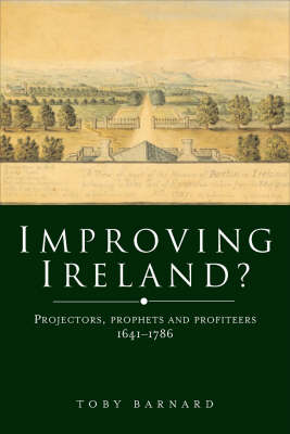 Improving Ireland?: Projectors, Prophets and Profiteers 1641-1786 (Hardback)