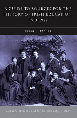 Sources for the History of Irish Education, 1780-1922 - Research Guide Series (Paperback)