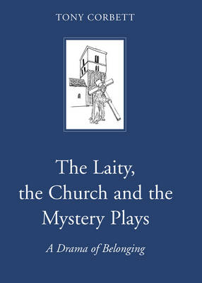 The Laity, the Church and the Mystery Plays: A Drama of Belonging (Hardback)
