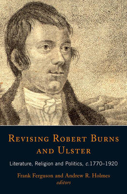 Revising Robert Burns and Ulster: Literature, Religion and Politics, C.1770-1920 (Hardback)