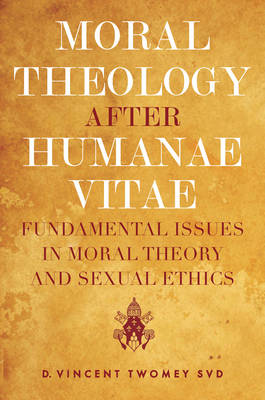 Moral Theology After Humanae Vitae: Fundamental Issues in Moral Theology and Sexual Ethics (Hardback)