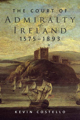 The Court of Admiralty of Ireland, 1575-1893 (Hardback)