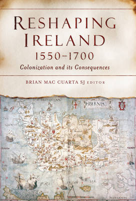 Reshaping Ireland, 1550-1700: Colonization and Its Consequences (Hardback)