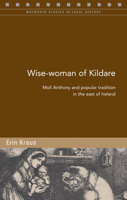 Wise Woman of Kildare: Moll Anthony and Popular Tradition in the East of Ireland (Paperback)