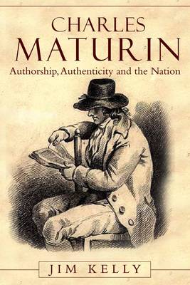 Charles Maturin: Authorship, Authenticity and the Nation (Hardback)