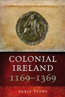 Colonial Ireland, 1169-1369 (Paperback)
