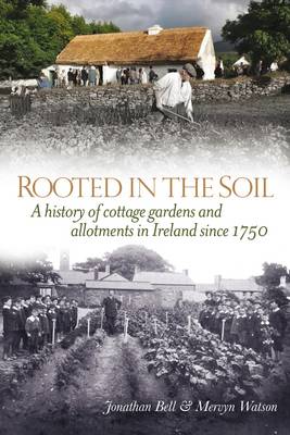 Rooted in the Soil: Cottage Gardens and Allotments in Ireland Since 1750 (Paperback)