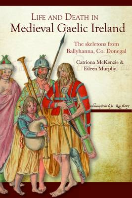 Life and Death in Medieval Gaelic Ireland: The Skeletons from Ballyhanna, Co. Donegal (Hardback)