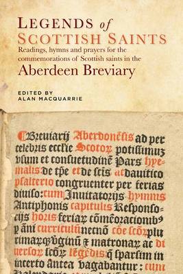 Legends of the Scottish Saints: Readings, Hymns and Prayers for the Commemorations of Scottish Saints in the Aberdeen Breviary (Hardback)