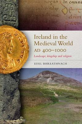 Ireland in the Medieval World, Ad400 - 1000: Landscape, Kingship and Religion (Hardback)