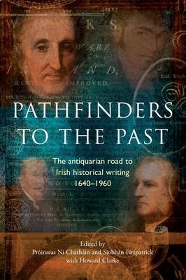 Pathfinders to the Past: The Antiquarian Road to Irish Historical Writing, 1640-1960 (Hardback)