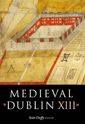 Medieval Dublin XIII: Proceedings of the Friends of Medieval Dublin Symposium 2011 (Paperback)