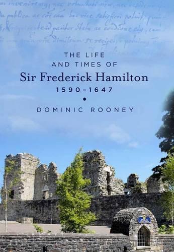 The Life and Times of Sir Frederick Hamilton, 1590-1647 (Hardback)