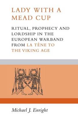 Lady with a Mead Cup: Ritual, Prophecy and Lordship in the European Warband from La Tene to the Viking Age (Paperback)