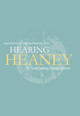 Hearing Heaney: The Sixth Seamus Heaney Lectures (Hardback)