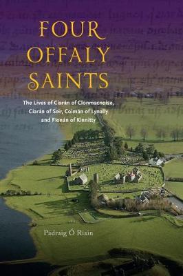 Four Offaly Saints: The Lives of Ciaran of Clonmacnoise, Ciaran of Seir, Colman of Lynally and Fionan of Kinnitty (Paperback)