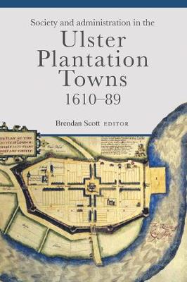 Society and administration in the Ulster Plantation towns, 1610-89 (Hardback)