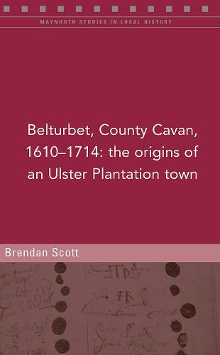 Belturbert, County Cavan, 1610-1714: The origins of an Ulster Plantation town (Paperback)