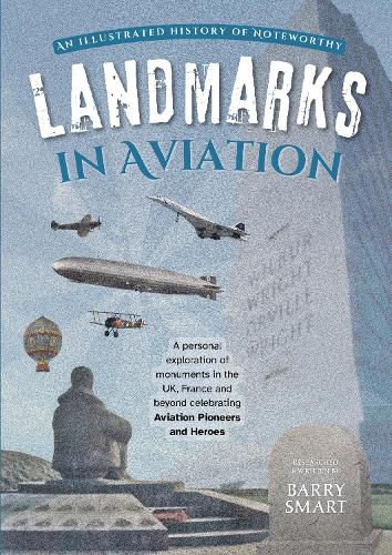 Landmarks in Aviation History: An Illustrated History of Aviation and an International Guide to Aviation Monuments All in One (Paperback)