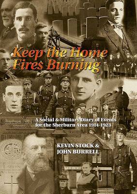 Keep the Home Fires Burning: An Illustrated Social and Military Diary of Events in the Sherburn Area of County Durham 1914-1918 (Paperback)