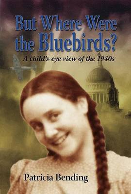 But Where Were the Bluebirds?: A Child's Eye View of the 1940s (Paperback)