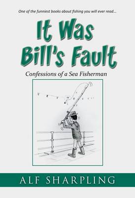 It Was Bill's Fault: The Comical Misadventures of Two Would-Be Sea Fishermen in Essex, Cornwall & Wales (Paperback)