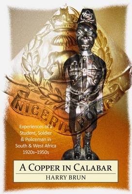 A Copper in Calabar: Experiences of a Student, Soldier and Policeman in South and West Africa - 1920s-1950s (Paperback)