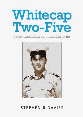 Whitecap Two-Five: A Royal Air Force Policeman's Experiences at Home and Abroad, 1975-2000 (Paperback)