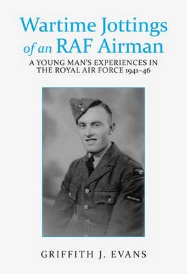 Wartime Jottings of an RAF Airman: A Young Man's Experiences in the Royal Air Force 1941-46 (Paperback)