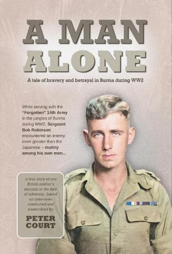 A Man Alone: Biography of Robert T. Robinson, a Soldier of the 14th 'Forgotten' Army in India and Burma During World War Two (Paperback)