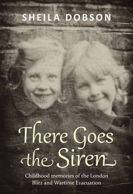 There Goes the Siren: Childhood Memories of the London Blitz and Wartime Evacuation (Paperback)