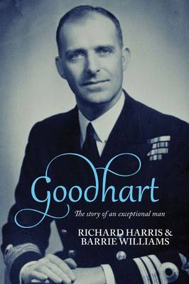 Goodhart: The Life of Rear Admiral Nicholas Goodhart, CB, Legion of Merit, FRAeS, RN (1919 - 2011) (Hardback)