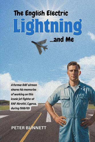 The English Electric Lightning... and Me: A Former Royal Air Force Airframe Mechanic's Recollections of a Classic Jet Fighter Aircraft (Paperback)