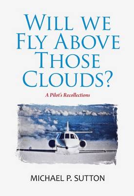 Will We Fly Above Those Clouds?: A Pilot's Recollections (Paperback)