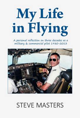 My Life in Flying: A Personal Reflection on Three Decades as a Military & Commercial Pilot 1980-2013 (Paperback)
