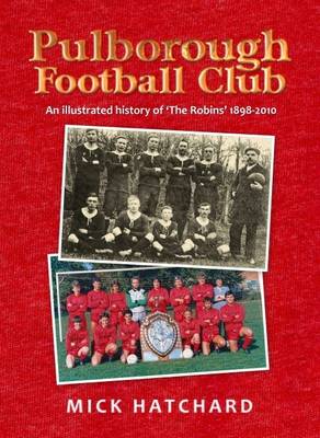 Pulborough Football Club: A History of 'the Robins' 1898-2010 (Paperback)