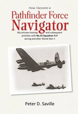 How I Became a Pathfinder Navigator: My Aircrew Training and Subsequent Activities with No.35 Squadron RAF During and After World War II (Paperback)