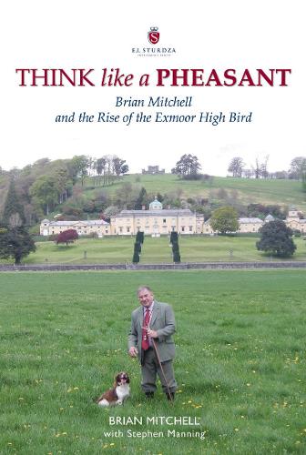 Think Like a Pheasant: Brian Mitchell and the Rise of the Exmoor High Bird (Hardback)
